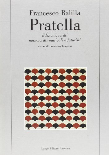 Francesco Balilla Pratella. Edizioni, scritti, manoscritti musicali e futuristi edito da Longo Angelo