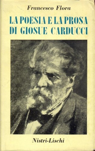 La poesia e la prosa di Giosuè Carducci di Francesco Flora edito da Nistri-Lischi