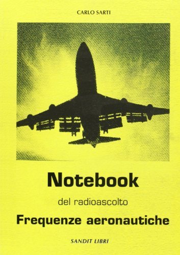 Notebook del radioascolto. Frequenze aeronautiche di Carlo Sarti edito da Sandit Libri