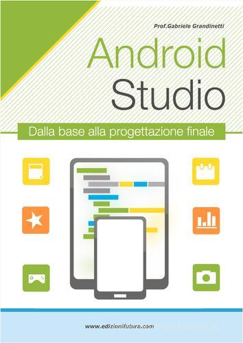 Android studio. Sviluppare vere applicazione Android partendo da zero di Gabriele Grandinetti edito da Edizionifutura.Com