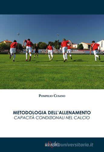 Metodologia dell'allenamento. Capacità condizionali nel calcio di Pompilio Cusano edito da Filo Refe