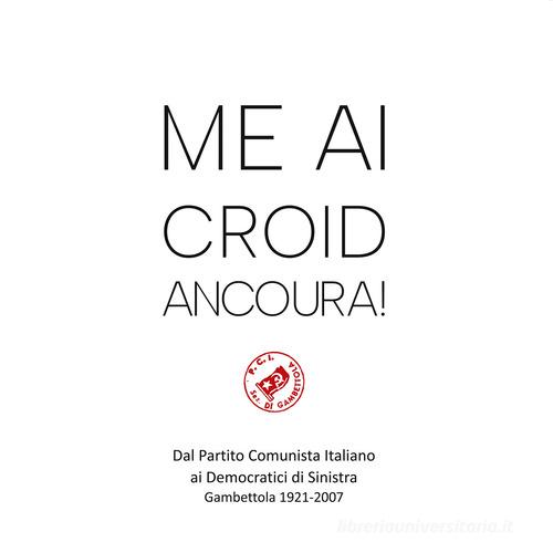 Me ai croid ancoura! Dal Partito Comunista Italiano ai Democratici di Sinistra. Gambettola 1921-2007 edito da Artéco