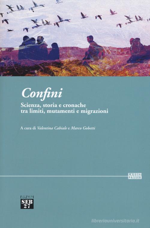 Confini. Scienza, storia e cronache tra limiti, mutamenti e migrazioni edito da Edizioni SEB27