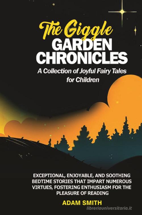 The giggle garden chronicles. A collection of joyful fairy tales for children di Adam Smith edito da Youcanprint