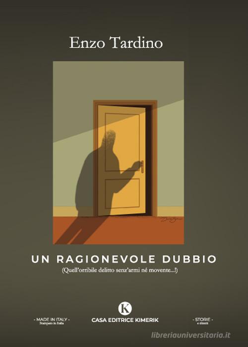 Un ragionevole dubbio (Quell'orribile delitto senz'armi né movente...!) di Enzo Tardino edito da Kimerik