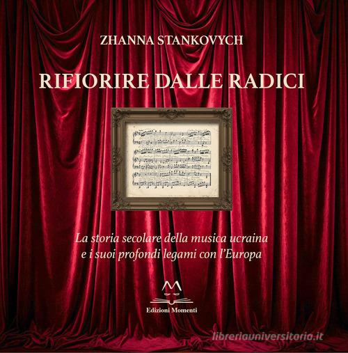 Rifiorire dalle radici. La storia secolare della musica ucraina e i suoi profondi legami con l'Europa di Zhanna Stankovych edito da Edizioni Momenti-Ribera