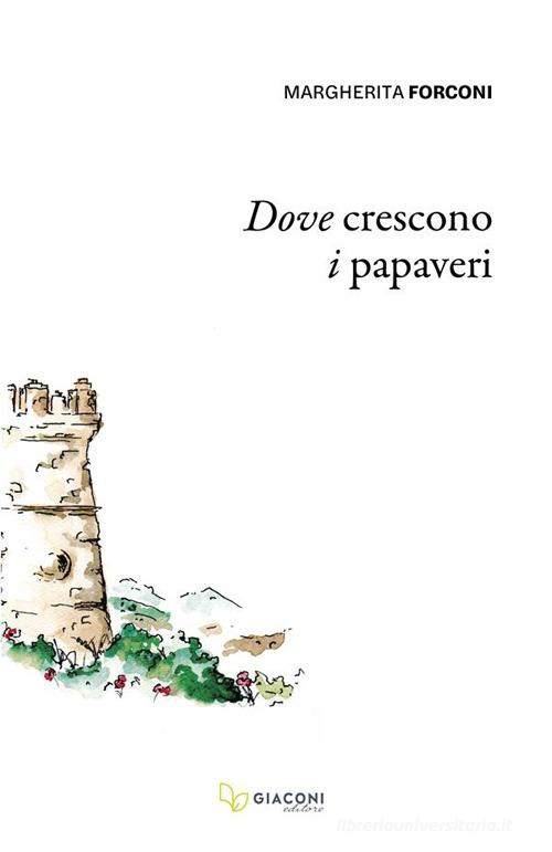 Dove crescono i papaveri. Ediz. integrale di Margherita Forconi edito da Giaconi Editore