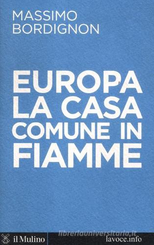 Europa: la casa comune in fiamme di Massimo Bordignon, Sergio Levi edito da Il Mulino