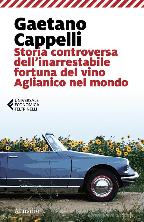 Storia controversa dell'inarrestabile fortuna del vino Aglianico nel mondo di Gaetano Cappelli edito da Marsilio