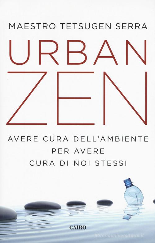 Urban zen. Avere cura dell'ambiente per avere cura di noi stessi di Carlo Tetsugen Serra edito da Cairo
