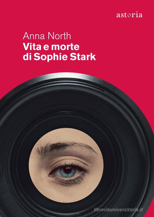 Vita e morte di Sophie Stark di Anna North edito da Astoria