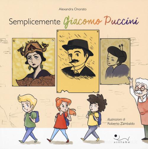 Semplicemente Giacomo Puccini. Ediz. a colori di Alexandra Onorato edito da Sillabe