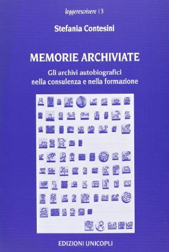 Memorie archiviate. Gli archivi autobiografici nella consulenza e nella formazione di Stefania Contesini edito da Unicopli