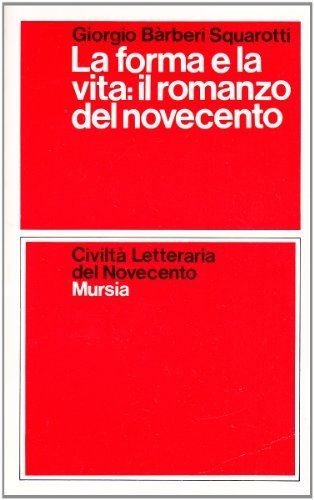 La forma e la vita: il romanzo del Novecento di Giorgio Bàrberi Squarotti edito da Ugo Mursia Editore