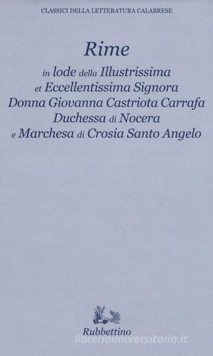 Rime in lode della illustrissima et eccellentissima Signora Donna Giovanna Castriota Carafa duchessa di Nocera e marchesa di Crosia Santo Angelo edito da Rubbettino