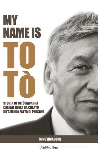 My name is Totò. Storia di Totò Navarra che dal nulla ha creato un'azienda fatta di persone di Nino Amadore edito da Rubbettino