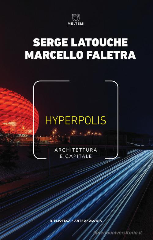 Hyperpolis. Architettura e capitale di Serge Latouche, Marcello Faletra edito da Meltemi