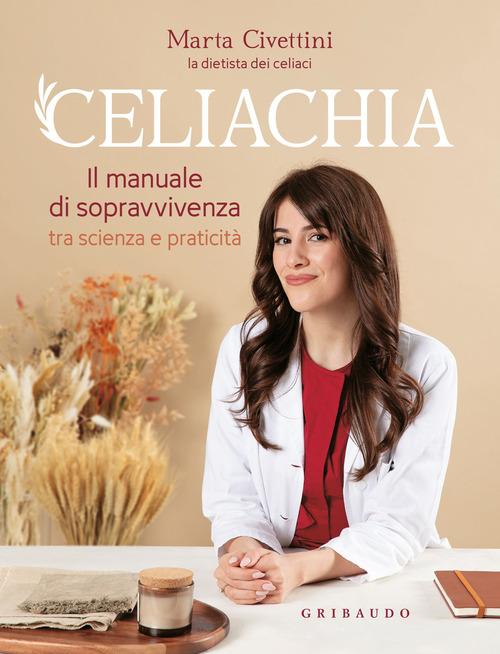 Celiachia. Il manuale di sopravvivenza tra scienza e praticità di Marta Civettini edito da Gribaudo