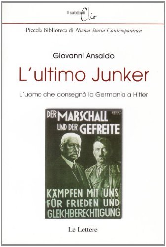 L' ultimo Junker. L'uomo che consegnò la Germania a Hitler di Giovanni Ansaldo edito da Le Lettere