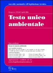 Testo unico ambientale. D.Leg.vo n. 152 del 3 aprile 2006 edito da Legislazione Tecnica