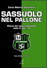 Sassuolo nel pallone. Storia del calcio sassolese dalla Z alla... A di Carlo A. Giovanardi, Roberta Rossi edito da Edizioni Artestampa