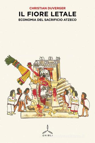 Il fiore letale. Economia del sacrificio azteco di Christian Duverger edito da Ghibli