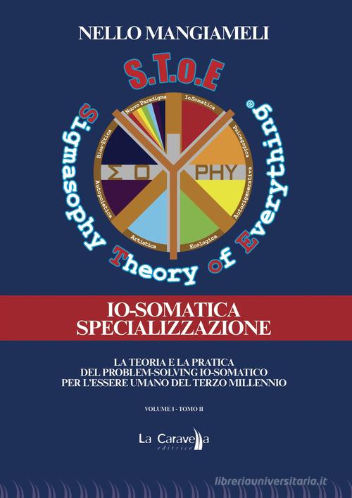 S.T.o.E. Sigmasophy theory of everything. Io somatica-Specializzazione di Nello Mangiameli edito da La Caravella Editrice