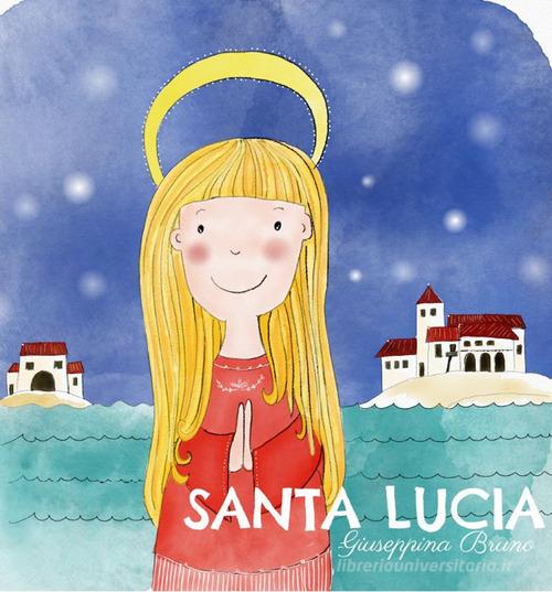 Santa Lucia. Ediz. illustrata di Giuseppina Bruno edito da Bruno Libri