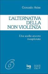 L' alternativa della non violenza. Una scelta ancora inesplorata di Gonzalo Arias edito da ISG Edizioni