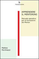 Apprendere il mentoring. Manuale operativo per la formazione dei mentor di Matteo Perchiazzi edito da Transeuropa