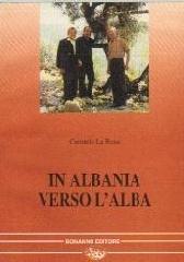 In Albania verso l'alba di Carmelo La Rosa edito da Bonanno