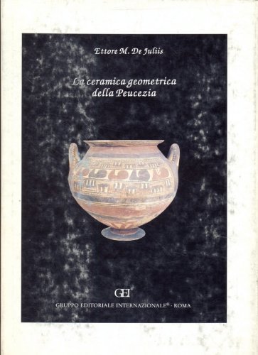 La ceramica geometrica della Peucezia di Ettore M. De Juliis edito da Gruppo Editoriale Int.