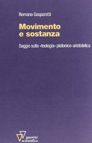 Movimento e sostanza. Saggio sulla «Teologia» platonico-aristotelica di Romano Gasparotti edito da Guerini Scientifica