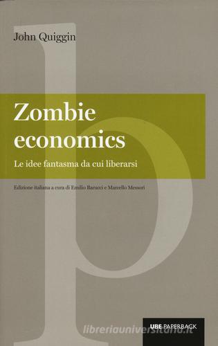 Zombie economics. Le idee fantasma da cui liberarsi di John Quiggin edito da Università Bocconi Editore