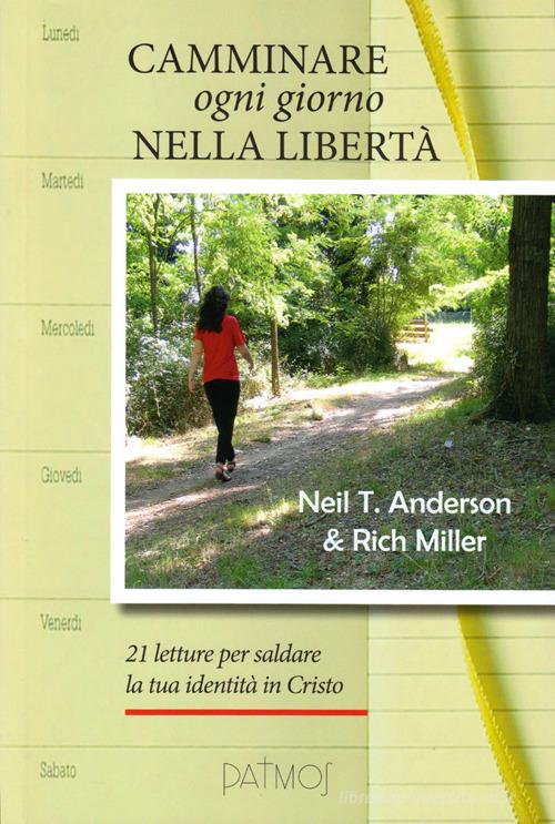 Camminare ogni giorno nella libertà. 21 letture per saldare la tua identità in Cristo di Neil T. Anderson, Richard Miller edito da Ass. Opere Patmos