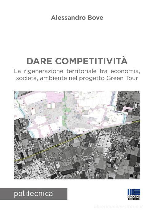 Dare competitività. La rigenerazione territoriale tra economia, società, ambiente nel progetto Green Tour di Alessandro Bove edito da Maggioli Editore