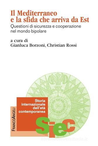 Il Mediterraneo e la sfida che arriva da Est. Questioni di sicurezza e cooperazione nel mondo bipolare edito da Franco Angeli