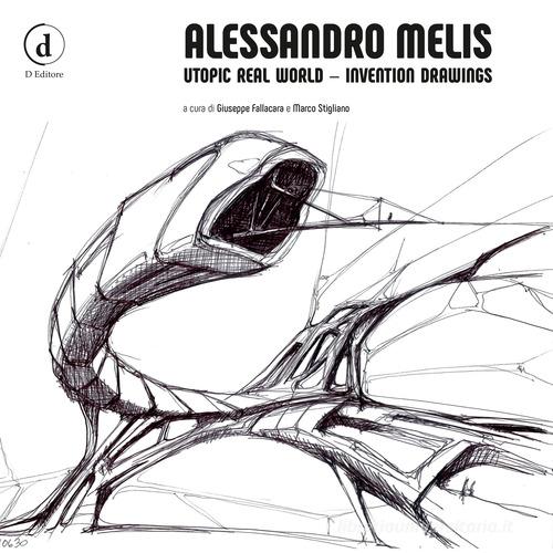 Alessandro Melis. Utopic real world, invention drawings di Giuseppe Fallacara, Marco Stigliano edito da D Editore