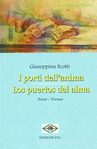 I porti dell'anima-Los postos del alma. Ediz. bilingue di Giuseppina Scotti edito da Edizioni Eva
