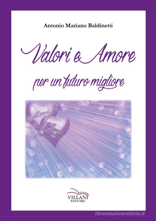Valori e amore per un futuro migliore di Antonio Mariano Baldinetti edito da Villani Libri