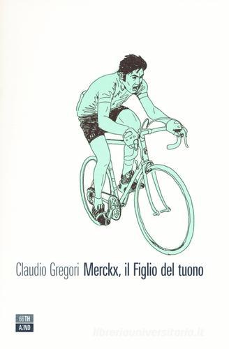 Merckx, il figlio del tuono. Ediz. illustrata di Claudio Gregori edito da 66thand2nd