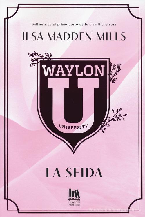 Waylon University. La sfida di Ilsa Madden-Mills edito da Always Publishing