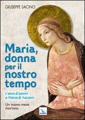 Maria, donna per il nostro tempo. Canto d'amore a Maria di Nazaret. Un nuovo mese mariano di Giuseppe Sacino edito da Editrice Elledici