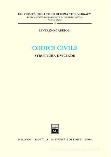 Codice civile. Struttura e vicende di Severino Caprioli edito da Giuffrè