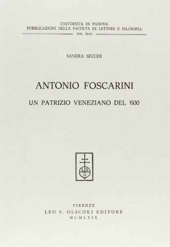 Antonio Foscarini, un patrizio veneto del Seicento di Sandra Secchi edito da Olschki