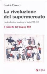 La rivoluzione del supermercato. La distribuzione moderna in Italia 1975-2005. Il modello del Gruppo Sisa di Daniele Fornari edito da EGEA