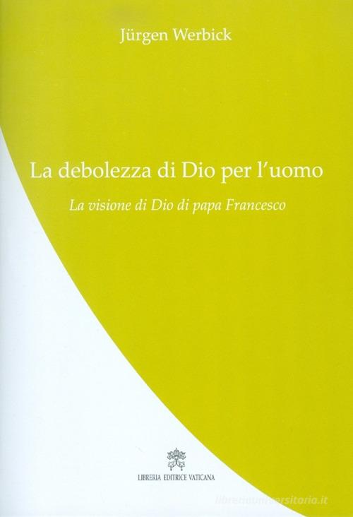 La debolezza di Dio per l'uomo di Jürgen Werbick edito da Libreria Editrice Vaticana