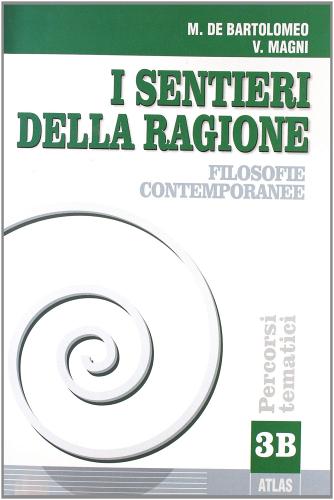 I sentieri della ragione. Tomo B: Filosofia contemporanea. Per i Licei e gli Ist. Magistrali vol.3 di Marcello De Bartolomeo, Vincenzo Magni edito da Atlas