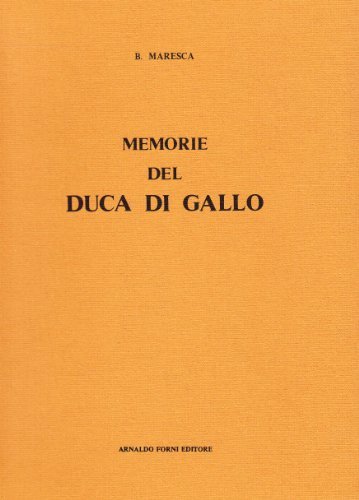 Memorie del duca di Gallo (rist. anast. Napoli, 1888) di Benedetto Maresca edito da Forni
