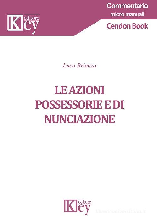 Le azioni possessorie e di nunciazione di Luca Brienza edito da Key Editore